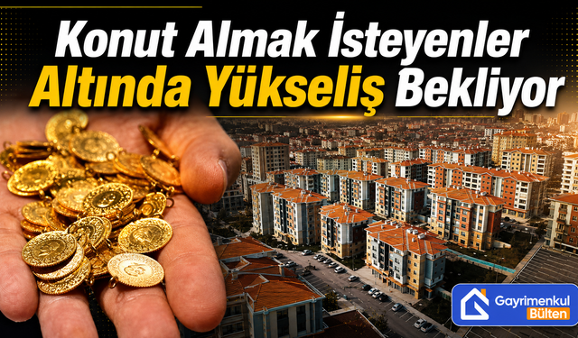 Konut Almak İsteyenler Altında Yükseliş Bekliyor