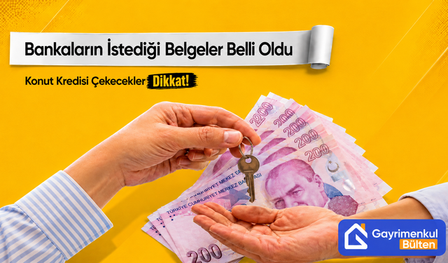 Konut Kredisi Çekecekler Dikkat! Bankaların İstediği Belgeler Belli Oldu