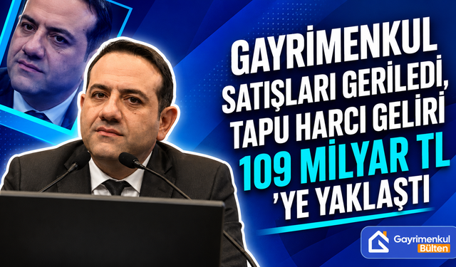 Gayrimenkul Satışları Geriledi, Tapu Harcı Geliri 109 Milyar TL’ye Yaklaştı