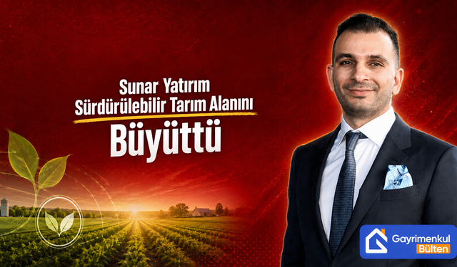 Sunar Yatırım Sürdürülebilir Tarım Alanını Büyüttü