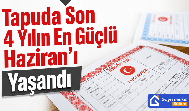 Tapuda Son 4 Yılın En Güçlü Haziran’ı Yaşandı