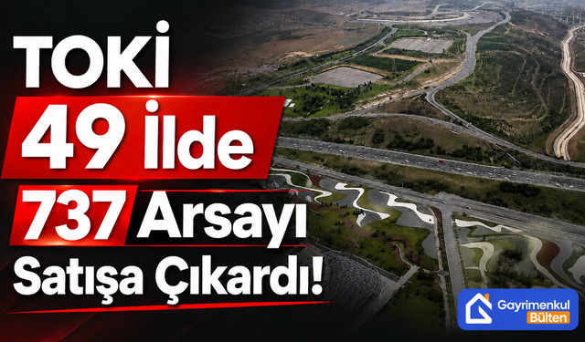 TOKİ 49 İlde 737 Arsayı Satışa Çıkard!