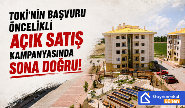TOKİ'NİN BAŞVURU ÖNCELİKLİ AÇIK SATIŞ KAMPANYASINDA SONA DOĞRU!