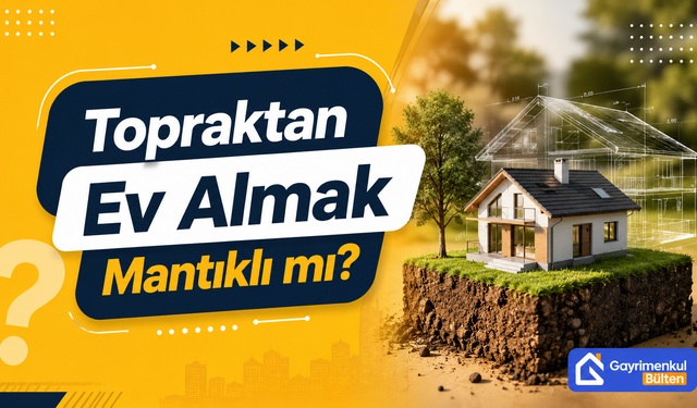 Topraktan Ev Almak Mantıklı mı?