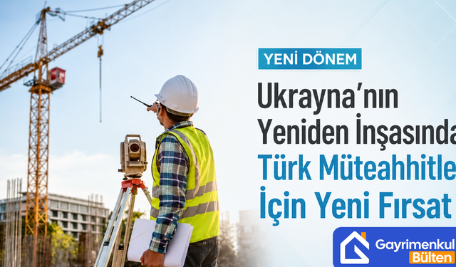 Ukrayna’nın Yeniden İnşasında Türk Müteahhitler İçin Yeni Fırsat
