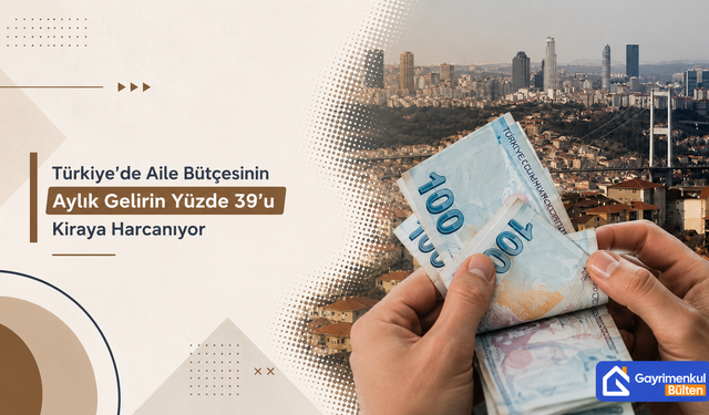 Türkiye’de Aile Bütçesinin Aylık Gelirin Yüzde 39’u Kiraya Harcanıyor