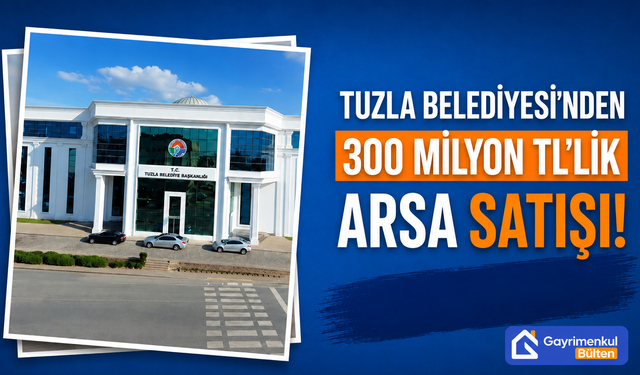 Tuzla Belediyesi’nden 300 Milyon TL’lik Arsa Satışı!