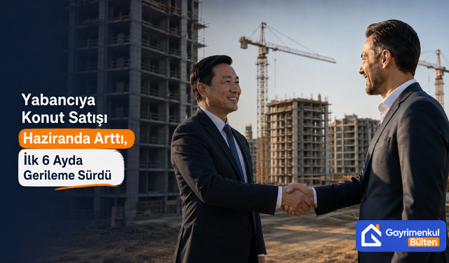 Yabancıya Konut Satışı Haziranda Arttı, İlk 6 Ayda Gerileme Sürdü