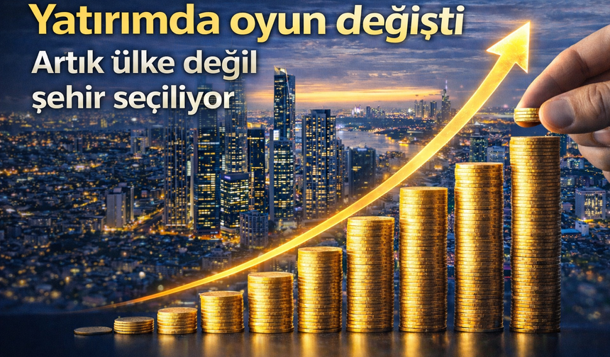 Yatırımcı artık ülke değil şehir seçiyor
