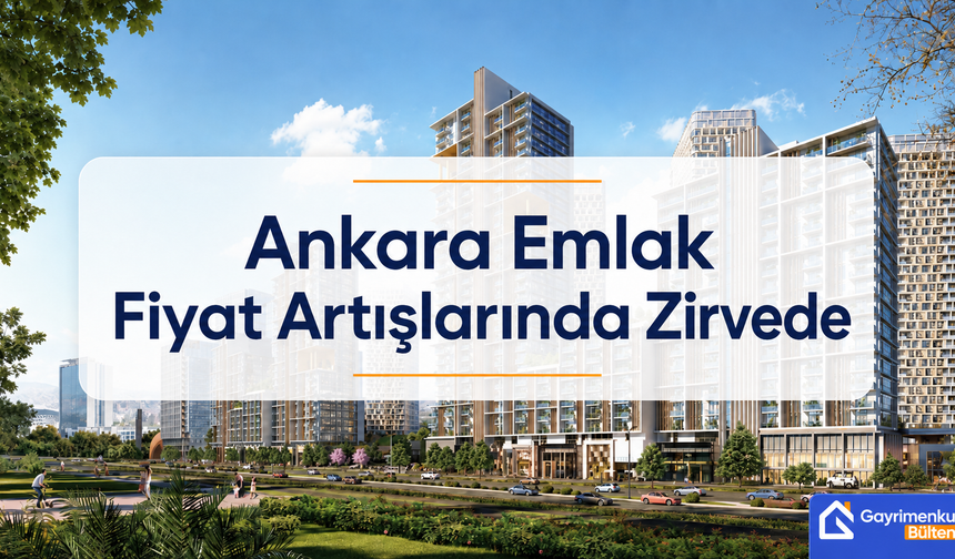Ankara Emlak Fiyat Artışlarında Zirvede