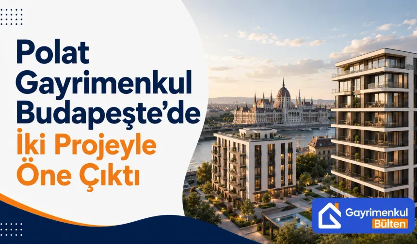 Budapeşte’de Türk Gayrimenkul Yatırımı: Polat’ın Avrupa Hamlesi Büyüyor