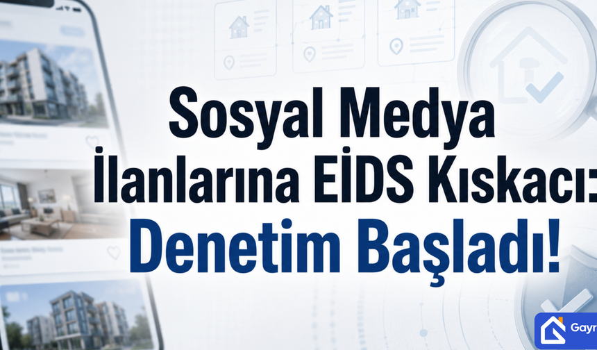 Sosyal Medyada Emlak İlanı Dönemi Değişiyor: EİDS Denetimi Genişliyor