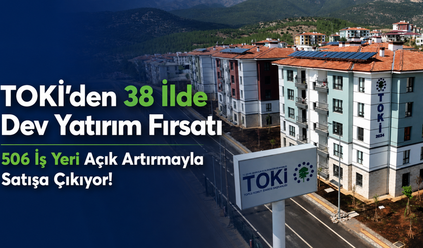 TOKİ’den 38 İlde Dev Yatırım Fırsatı: 506 İş Yeri Açık Artırmayla Satışa Çıkıyor!
