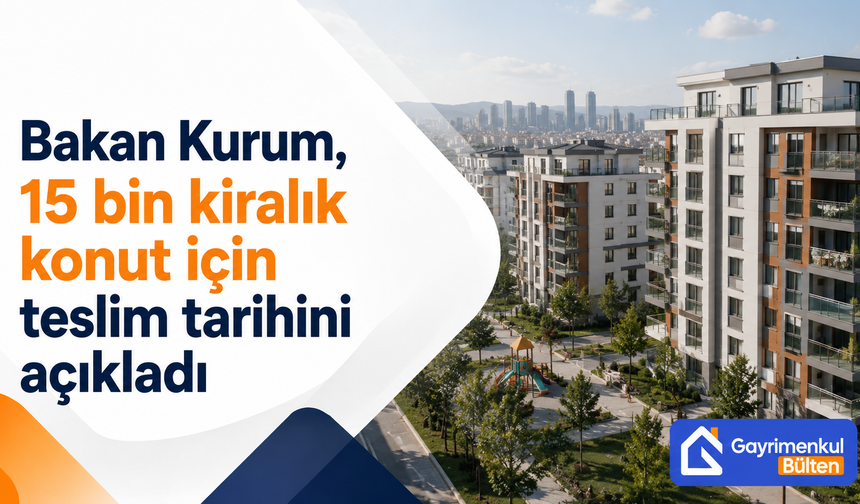 Bakan Kurum, 15 bin kiralık konut için teslim tarihini açıkladı