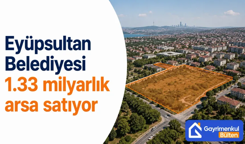 Eyüpsultan Belediyesi 1.33 milyarlık arsa satıyor