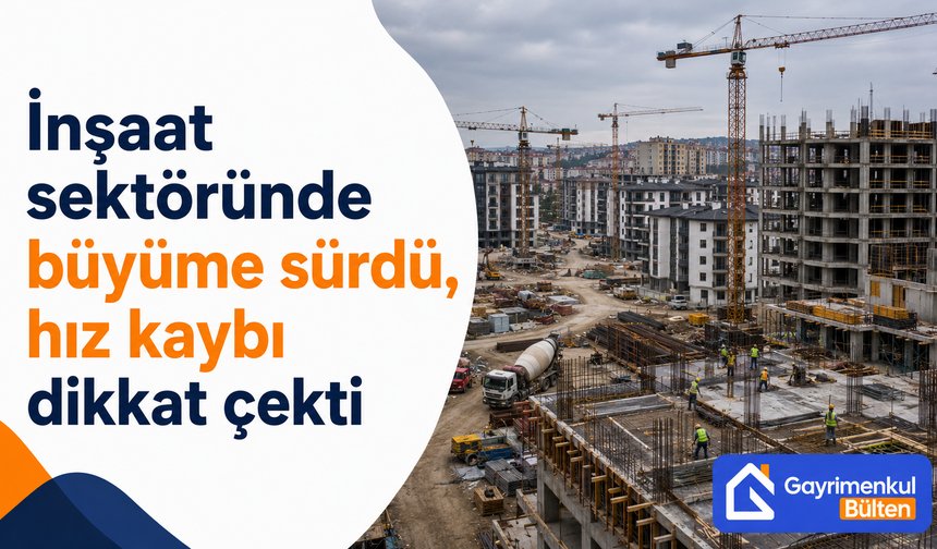 İnşaat sektöründe büyüme sürdü, hız kaybı dikkat çekti