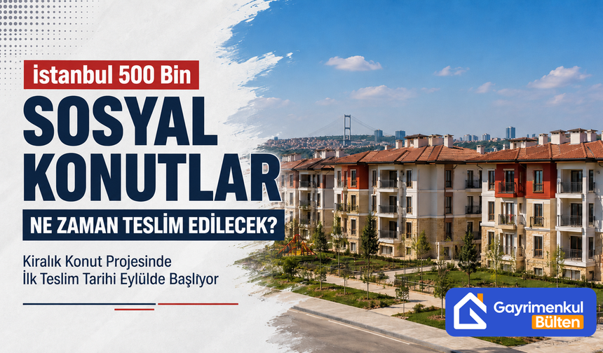 İstanbul 500 Bin Sosyal Konutlar Ne Zaman Teslim Edilecek?