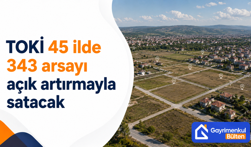 TOKİ 45 ilde 343 arsayı açık artırmayla satacak