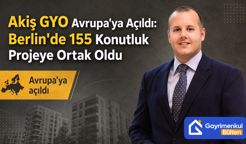 Akiş GYO Avrupa’ya Açıldı: Berlin’de 155 Konutluk Projeye Ortak Oldu