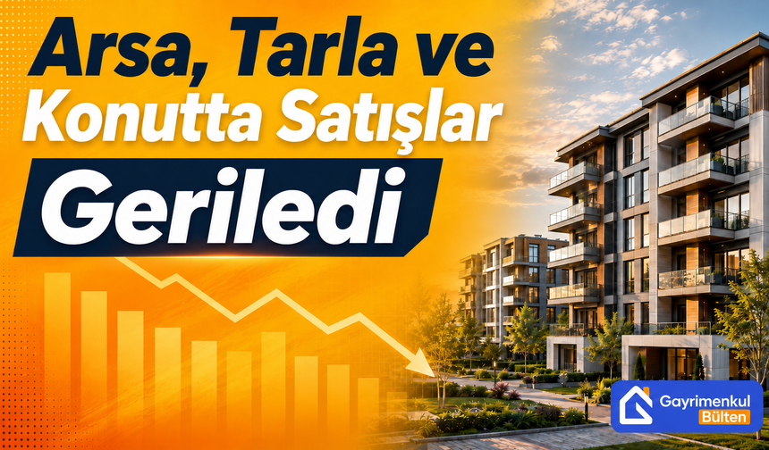 Gayrimenkulde İlk 6 Ayın Tablosu Netleşti: Arsa, Tarla ve Konutta Satışlar Geriledi