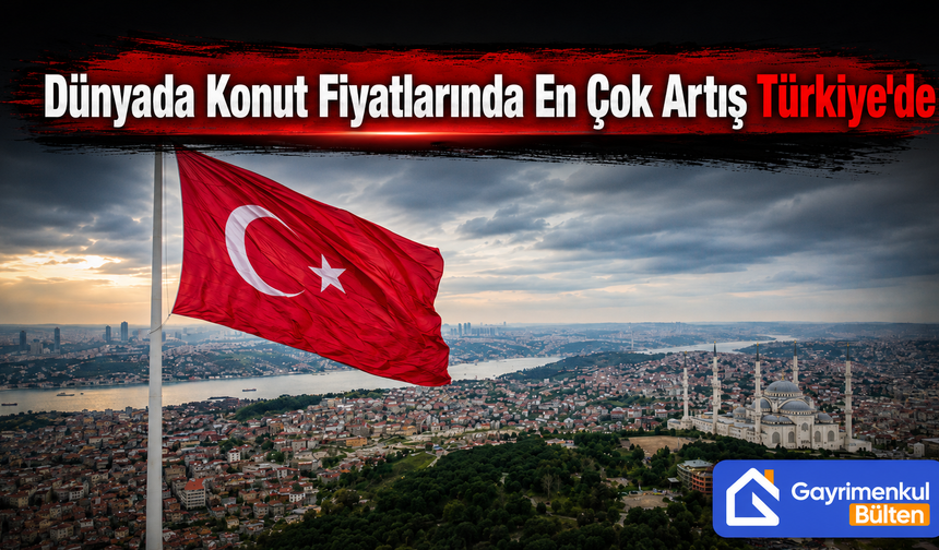 Dünyada Konut Fiyatlarında En Çok Artış Türkiye'de