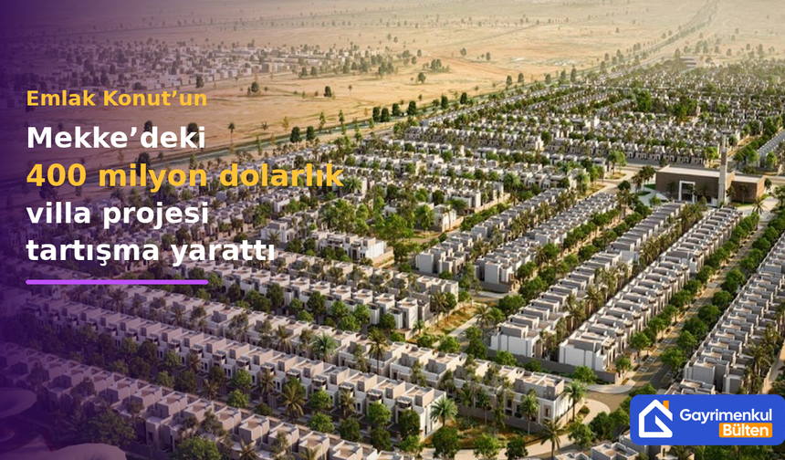 Emlak Konut’un Mekke’deki 400 milyon dolarlık villa projesi tartışma yarattı