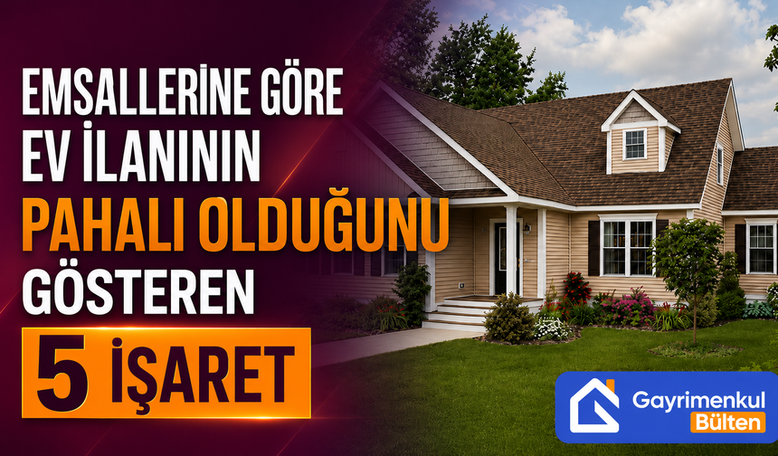 Emsallerine göre Ev ilanının Pahalı Olduğunu Gösteren 5 işaret