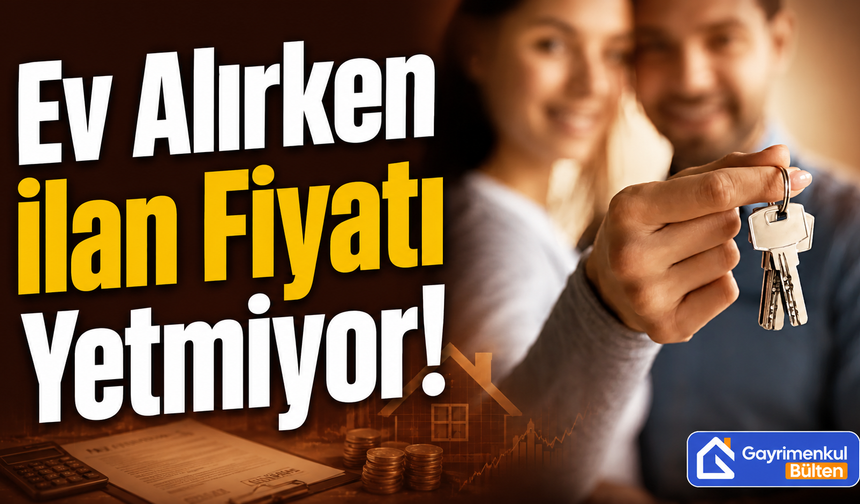 Ev Alırken İlan Fiyatı Yetmiyor!