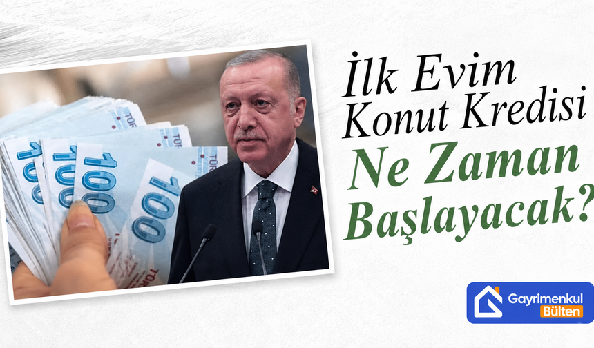 İlk Evim Konut Kredisi Başvurusu Ne Zaman Başlayacak?