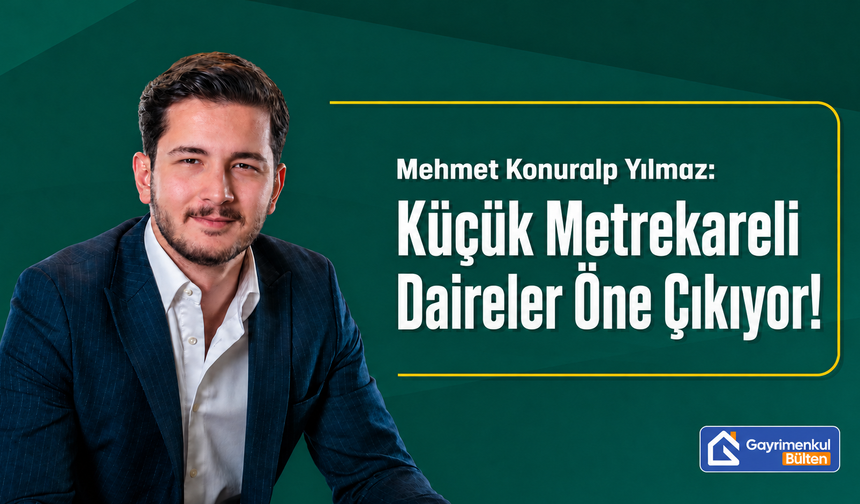 Mehmet Konuralp Yılmaz: Küçük Metrekareli Daireler Öne Çıkıyor!