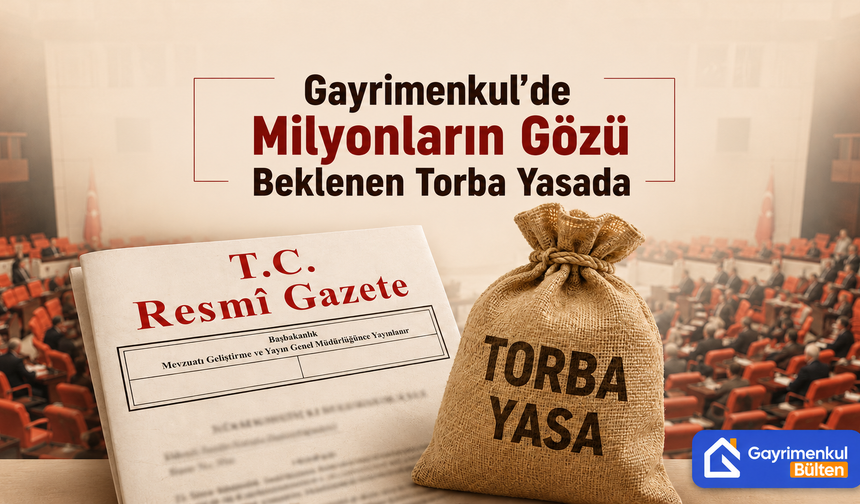 Gayrimenkul’de Milyonların Gözü Beklenen Torba Yasada