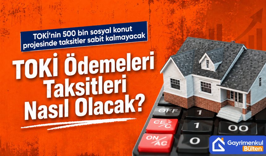 TOKİ Ödemeleri, Taksitleri Nasıl Olacak?