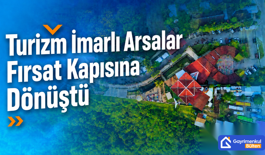 Turizm İmarlı Arsalar Fırsat Kapısına Dönüştü